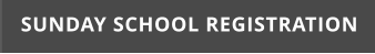 SUNDAY SCHOOL REGISTRATION