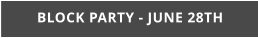BLOCK PARTY - JUNE 28TH