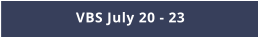 VBS July 20 - 23