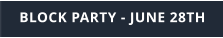 BLOCK PARTY - JUNE 28TH